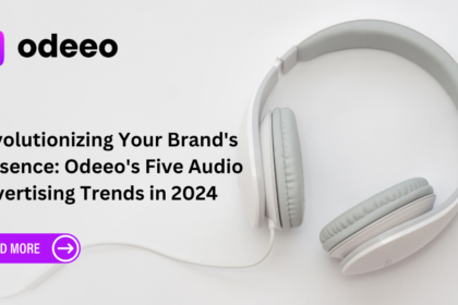 Revolutionizing Your Brand's Presence: Odeeo's Five Audio Advertising Trends in 2024